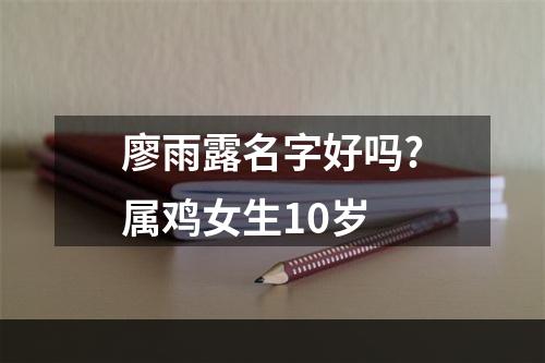 廖雨露名字好吗?属鸡女生10岁