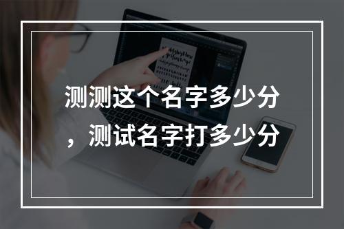 测测这个名字多少分，测试名字打多少分
