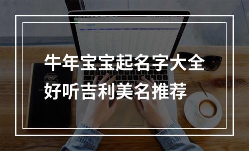 牛年宝宝起名字大全好听吉利美名推荐