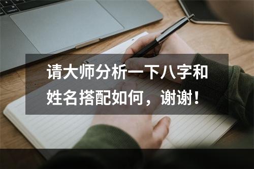请大师分析一下八字和姓名搭配如何，谢谢！