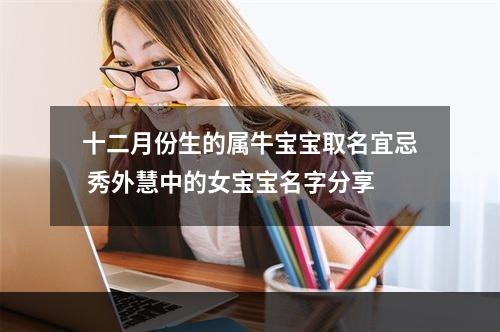 十二月份生的属牛宝宝取名宜忌 秀外慧中的女宝宝名字分享