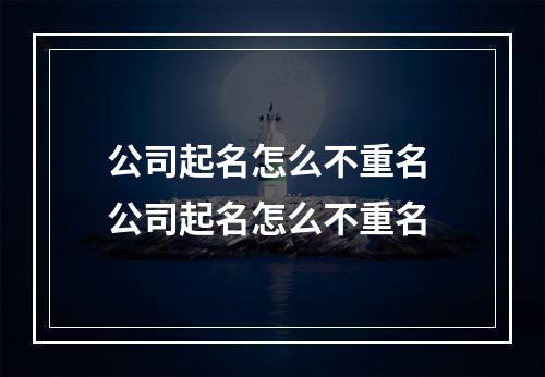 公司起名怎么不重名 公司起名怎么不重名