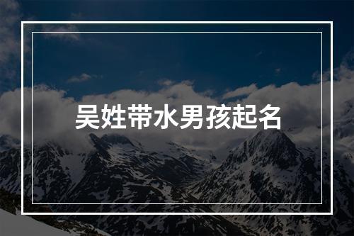 吴姓带水男孩起名