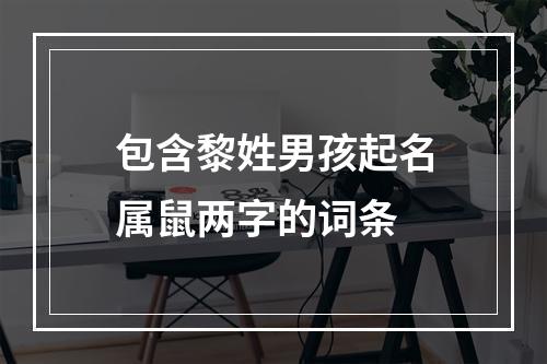 包含黎姓男孩起名属鼠两字的词条