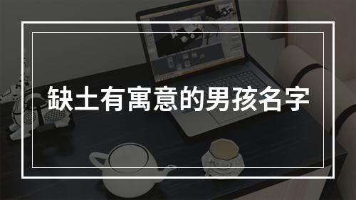缺土有寓意的男孩名字