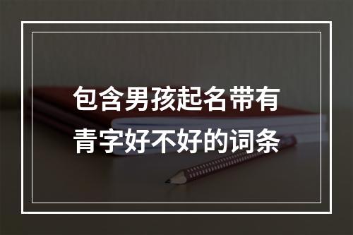 包含男孩起名带有青字好不好的词条