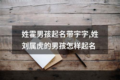姓霍男孩起名带宇字,姓刘属虎的男孩怎样起名