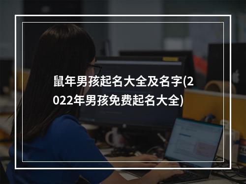 鼠年男孩起名大全及名字(2022年男孩免费起名大全)