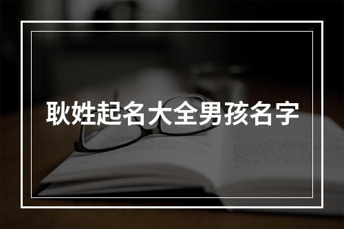 耿姓起名大全男孩名字