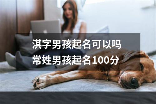 淇字男孩起名可以吗 常姓男孩起名100分