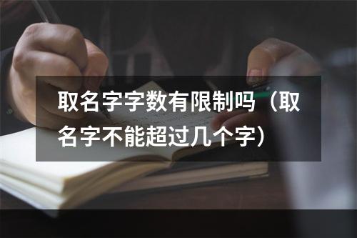 取名字字数有限制吗（取名字不能超过几个字）