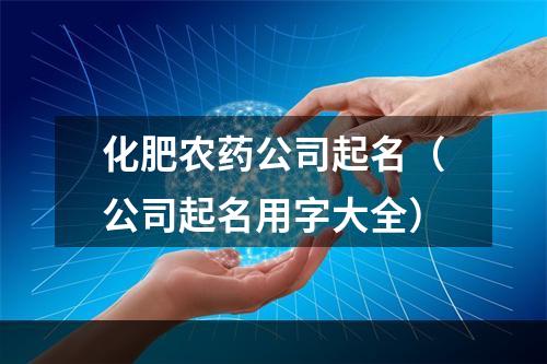 化肥农药公司起名（公司起名用字大全）