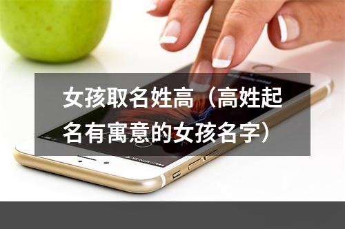 女孩取名姓高（高姓起名有寓意的女孩名字）