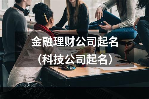 金融理财公司起名（科技公司起名）