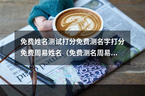 免费姓名测试打分免费测名字打分免费周易姓名（免费测名周易）