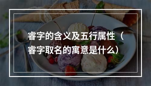 睿字的含义及五行属性（睿字取名的寓意是什么）