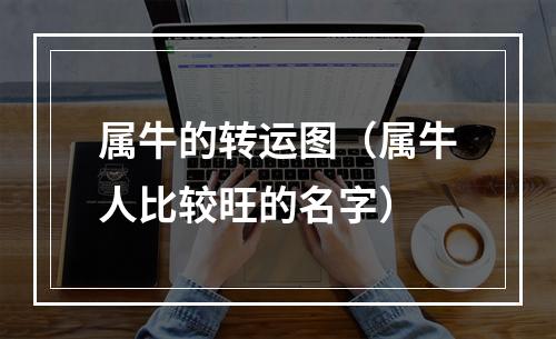 属牛的转运图（属牛人比较旺的名字）