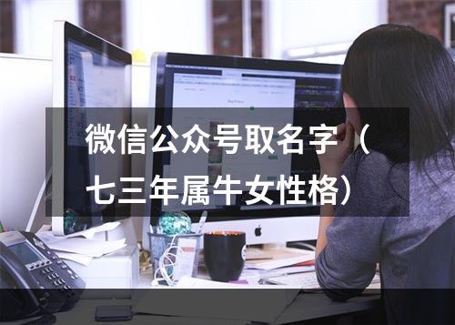 微信公众号取名字（七三年属牛女性格）