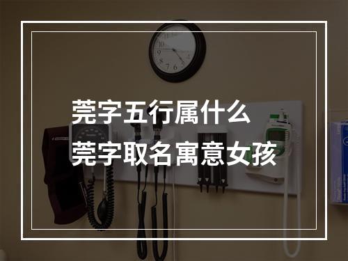 莞字五行属什么 莞字取名寓意女孩