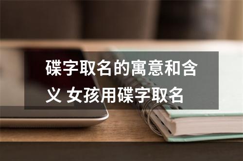 碟字取名的寓意和含义 女孩用碟字取名