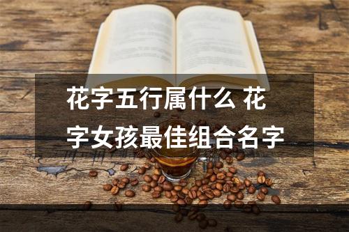 花字五行属什么 花字女孩最佳组合名字