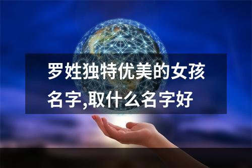 罗姓独特优美的女孩名字,取什么名字好