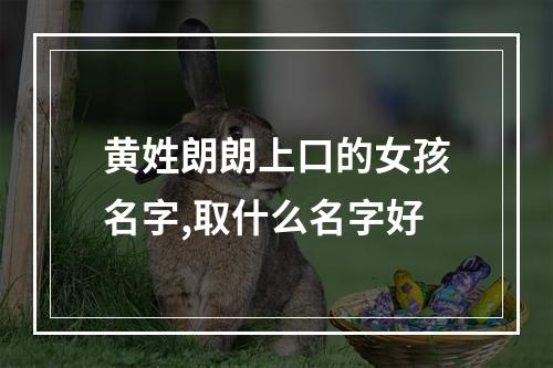 黄姓朗朗上口的女孩名字,取什么名字好