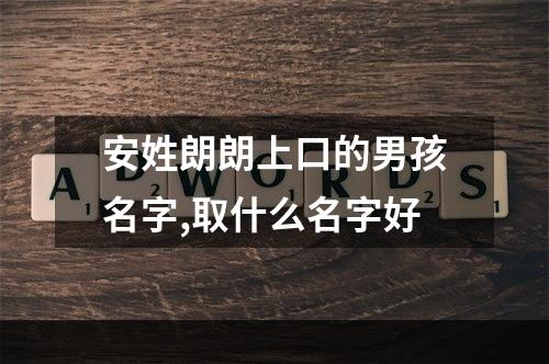 安姓朗朗上口的男孩名字,取什么名字好