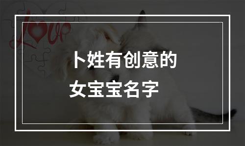 卜姓有创意的女宝宝名字