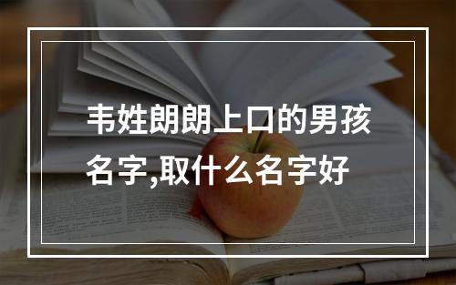 韦姓朗朗上口的男孩名字,取什么名字好