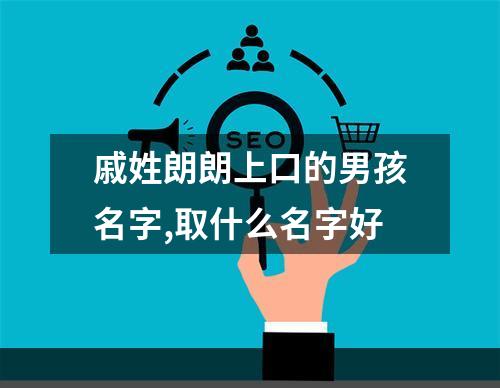 戚姓朗朗上口的男孩名字,取什么名字好