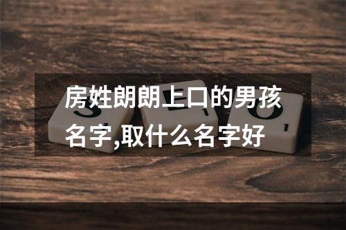 房姓朗朗上口的男孩名字,取什么名字好