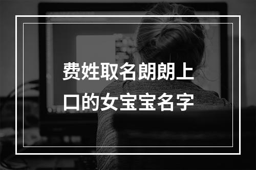 费姓取名朗朗上口的女宝宝名字