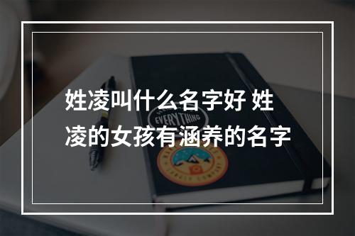姓凌叫什么名字好 姓凌的女孩有涵养的名字