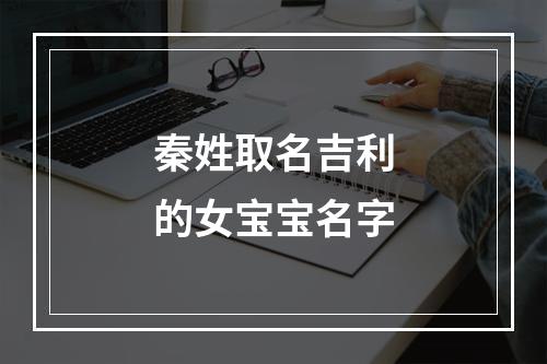 秦姓取名吉利的女宝宝名字