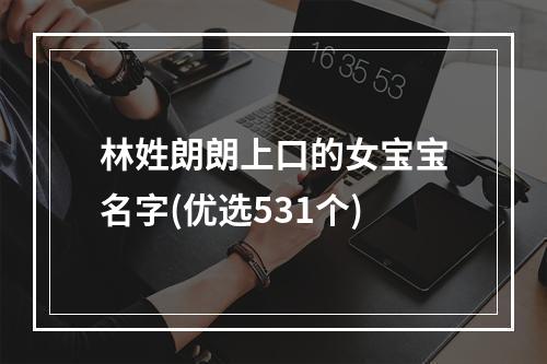 林姓朗朗上口的女宝宝名字(优选531个)