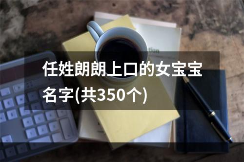 任姓朗朗上口的女宝宝名字(共350个)