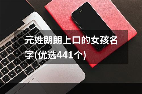 元姓朗朗上口的女孩名字(优选441个)