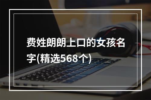 费姓朗朗上口的女孩名字(精选568个)