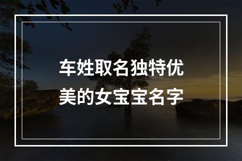 车姓取名独特优美的女宝宝名字