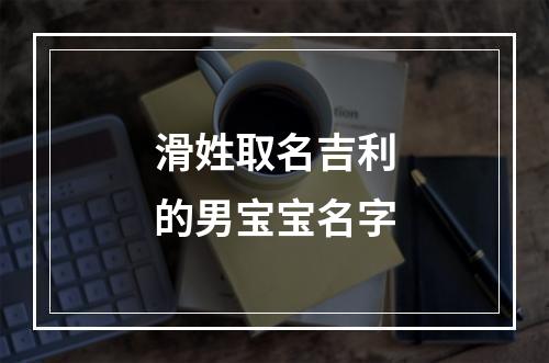 滑姓取名吉利的男宝宝名字