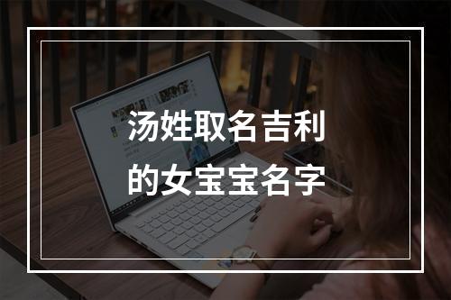 汤姓取名吉利的女宝宝名字