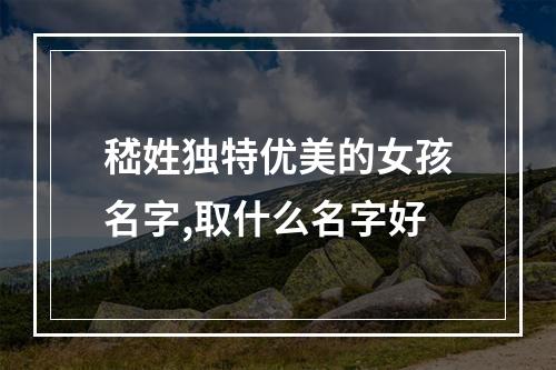 嵇姓独特优美的女孩名字,取什么名字好