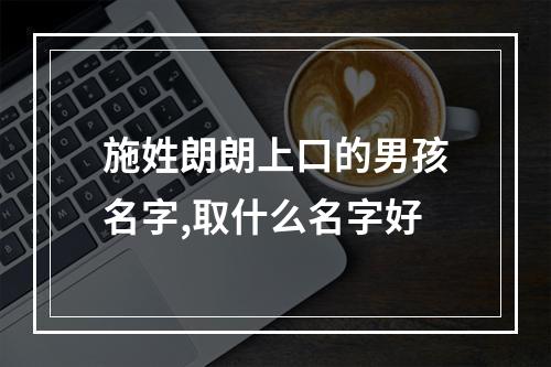 施姓朗朗上口的男孩名字,取什么名字好