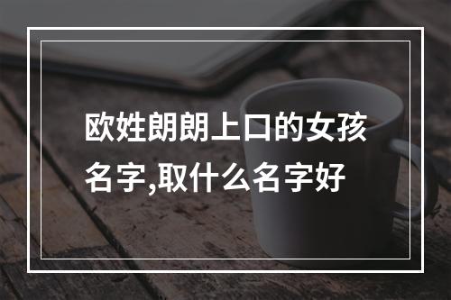 欧姓朗朗上口的女孩名字,取什么名字好