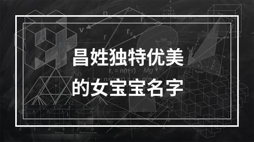 昌姓独特优美的女宝宝名字