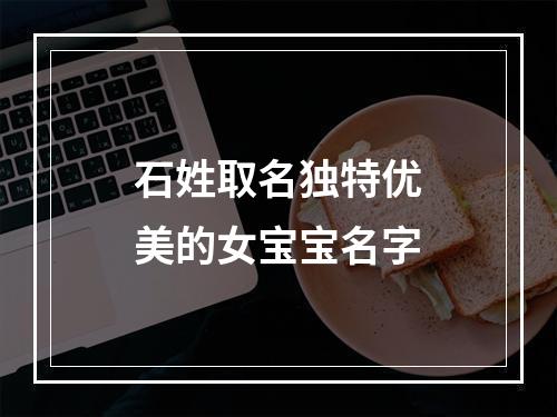 石姓取名独特优美的女宝宝名字