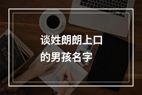 谈姓朗朗上口的男孩名字