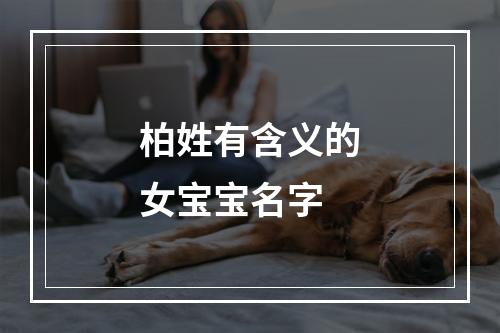 柏姓有含义的女宝宝名字