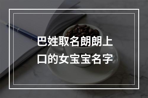 巴姓取名朗朗上口的女宝宝名字